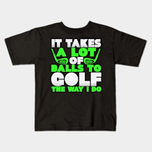 It Takes A Lot Of Balls To Golf The Way I Do Kids T-Shirt